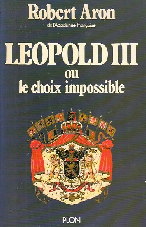 Leopold III ou le choix impossible - Robert Aron - Livre