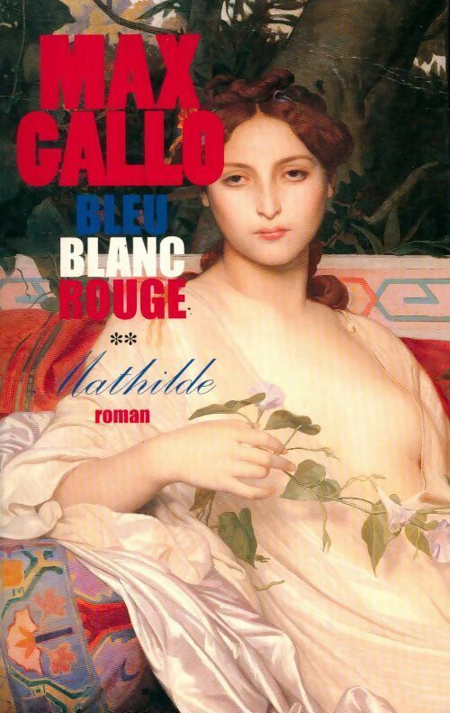 Bleu, Blanc, Rouge Tome II : Mathilde - Max Gallo - Livre