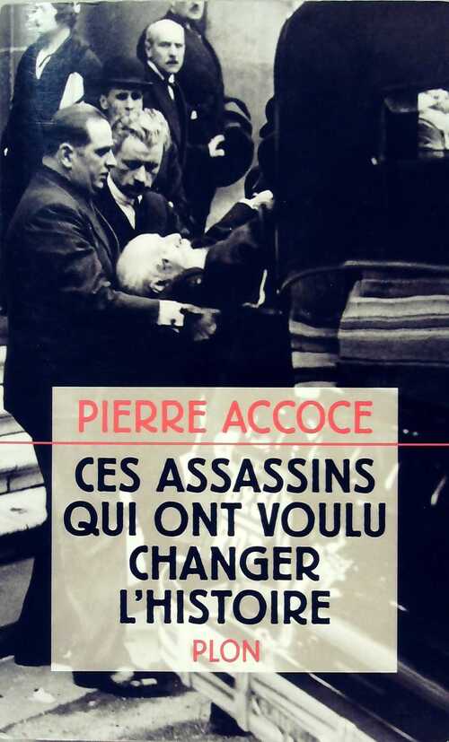 Ces assassins qui ont voulu changer l'histoire - Pierre Accoce - Livre