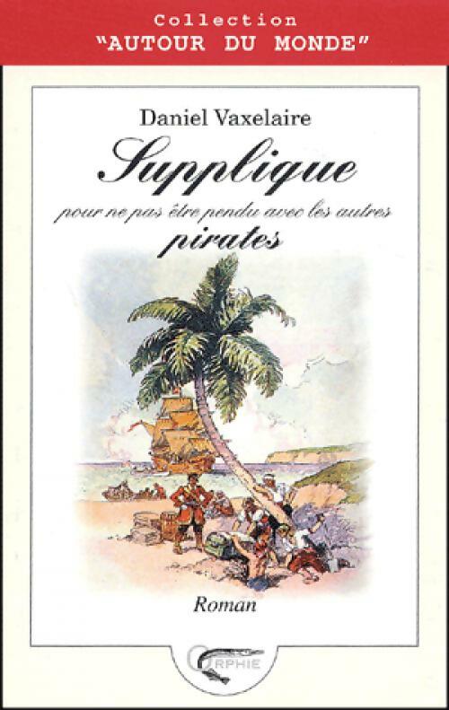 Supplique pour ne pas être pendu avec les autres pirates - Daniel Vaxelaire - Livre