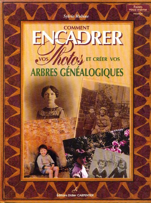 Comment encadrer vos photos et créer vos arbres généalogiques - Sylvie Robine - Livre