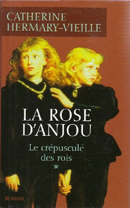 Le crépuscule des rois Tome I : La rose d'Anjou - Catherine Hermary-Vieille - Livre