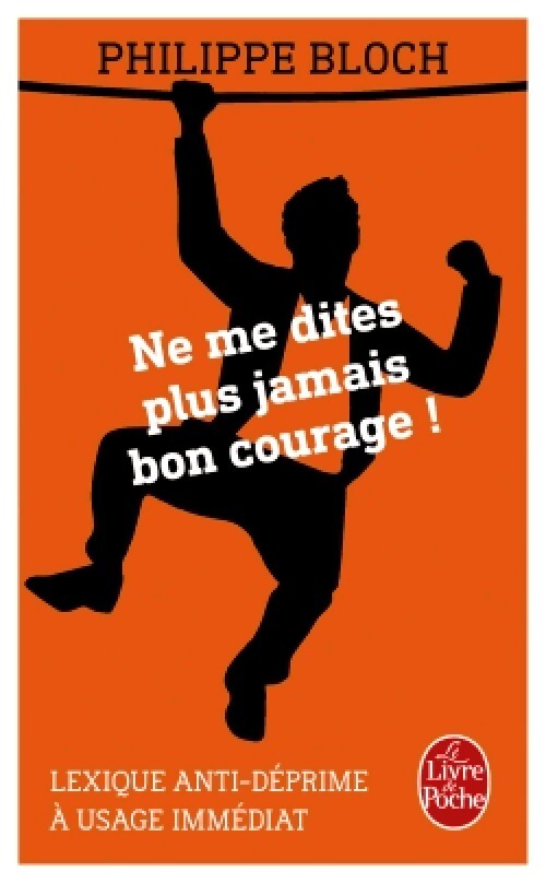 Ne me dites plus jamais bon courage ! - Philippe Bloch - Livre