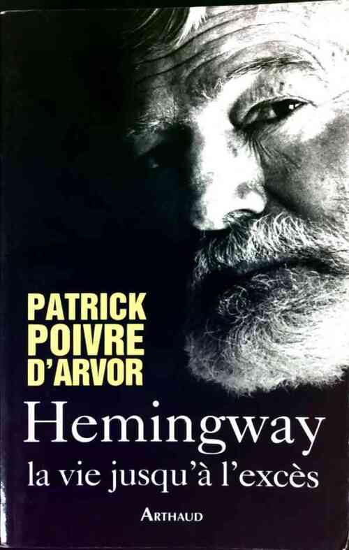 Hemingway. La vie jusqu'à l'excès - Patrick Poivre d'Arvor - Livre