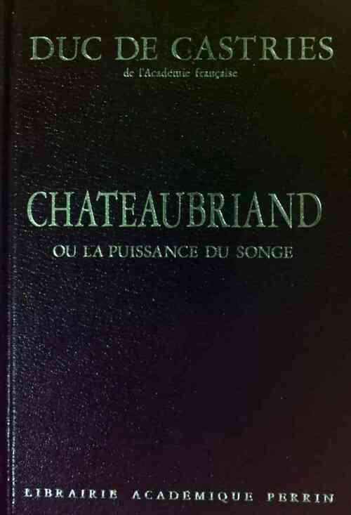 Chateaubriand ou la puissance du songe - Duc De Castries - Livre