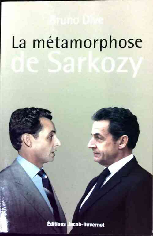 La métamorphose de Sarkozy - Bruno Dive - Livre