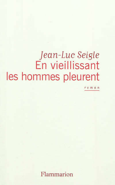 En vieillissant les hommes pleurent / L'imaginot - Jean-Luc Seigle - Livre