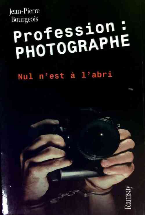 Profession photographe. Nul est à l'abri - Jean-Pierre Bourgeois - Livre