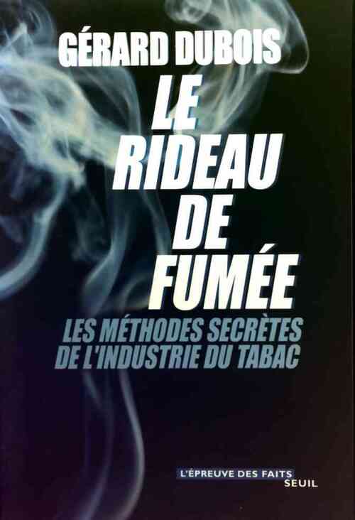 Le rideau de fumée. Les méthodes secrètes de l'industrie du tabac - Gérard Dubois - Livre