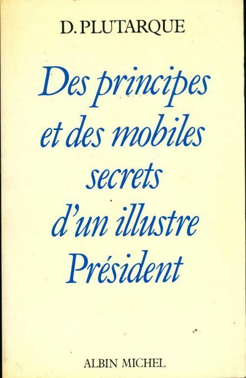 Des principes et des mobiles secrets d'un illustre président - Plutarque - Livre
