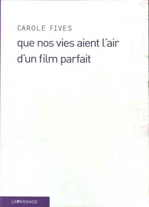 Que nos vies aient l'air d'un film parfait - Carole Fives - Livre