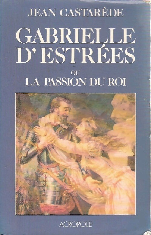 Gabrielle d'Estrées ou la passion du roi - Jean Castarède - Livre
