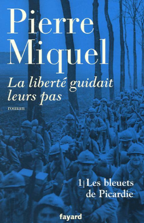 La liberté guidait leur pas Tome I : Les bleuets de Picardie - Pierre Miquel - Livre