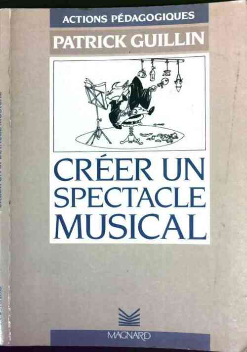 Créer un spectacle musical - Patrick Guillin - Livre
