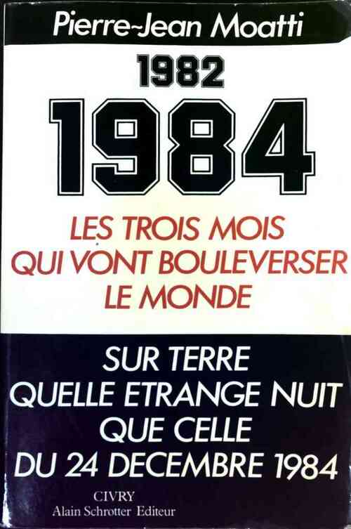 1982-1984. Les trois mois qui vont bouleverser le monde - Pierre-Jean Moatti - Livre