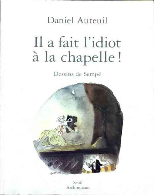 Il a fait l'idiot à la chapelle ! - Daniel Auteuil - Livre