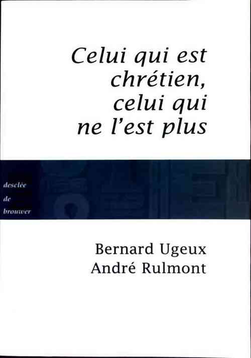Celui qui est chrétien, celui qui ne l'est plus... - Bernard Ugeux - Livre