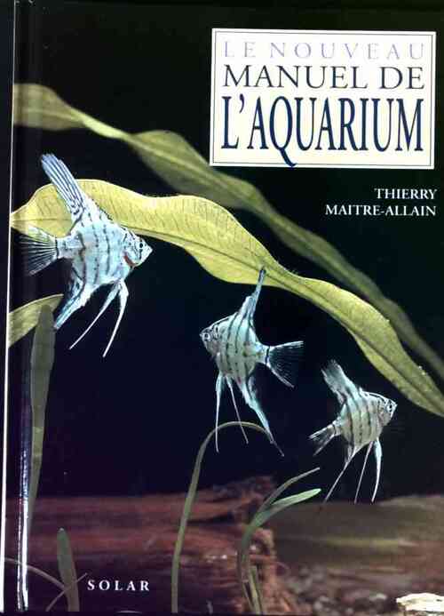 Le nouveau manuel de l'aquarium - Thierry Maitre-Allain - Livre