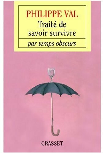 Traité de savoir survivre par temps obscurs - Philippe Val - Livre
