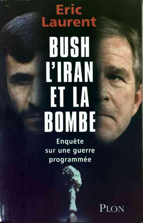 Bush, l'Iran et la bombe - Eric Laurent - Livre