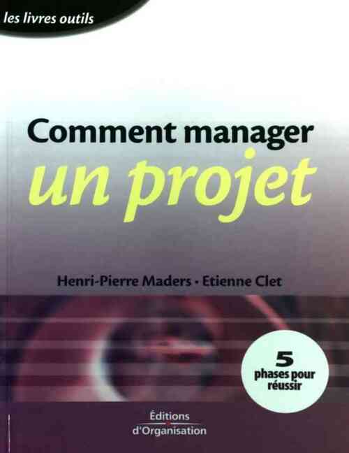 Comment manager un projet - Henri-Pierre Maders - Livre