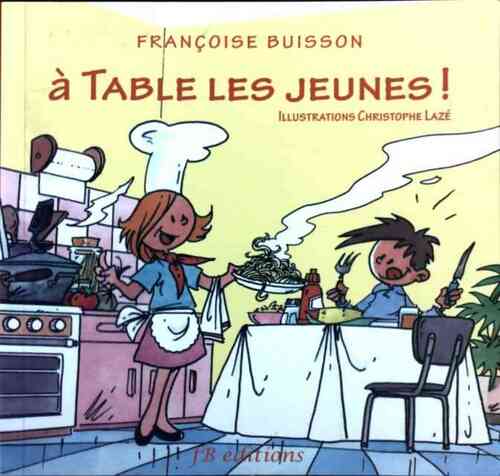 A table les jeunes ! - Françoise Buisson - Livre