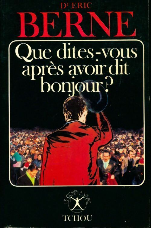 Que dites-vous après avoir dit bonjour ? - Eric Berne - Livre