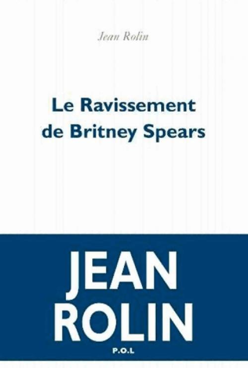 Le ravissement de Britney Spears - Jean Rolin - Livre