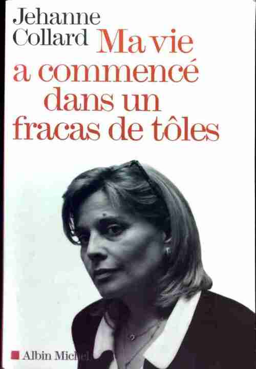 Ma vie a commencé dans un fracas de tôles - Jehanne Collard - Livre