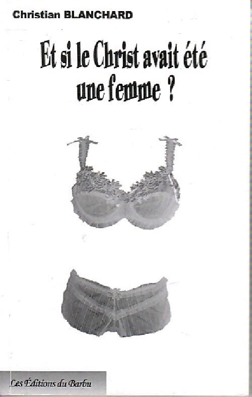 Et si le Christ avait été une femme ? - Christian Blanchard - Livre