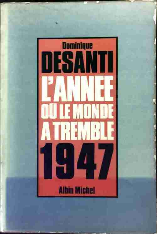 1947. L'année où le monde a tremblé - Dominique Desanti - Livre