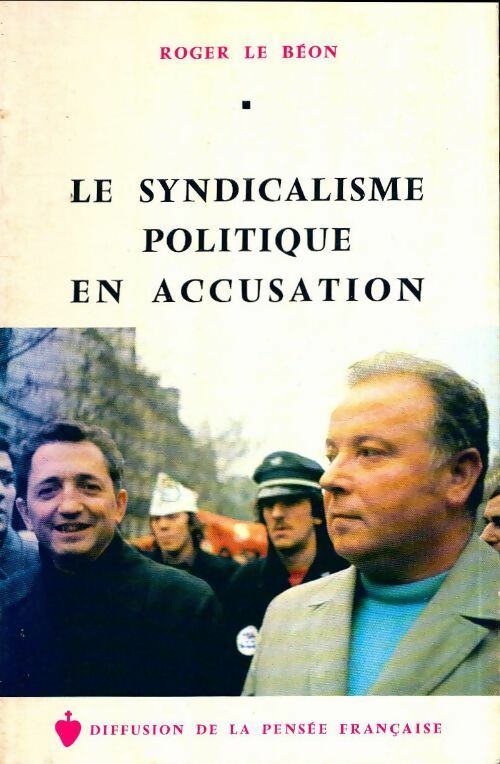 Le syndicalisme politique en accusation - Roger Le Béon - Livre