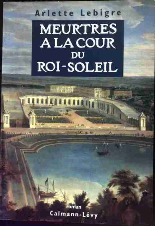 Meurtres à la cour du Roi-Soleil - Arlette Lebigre - Livre