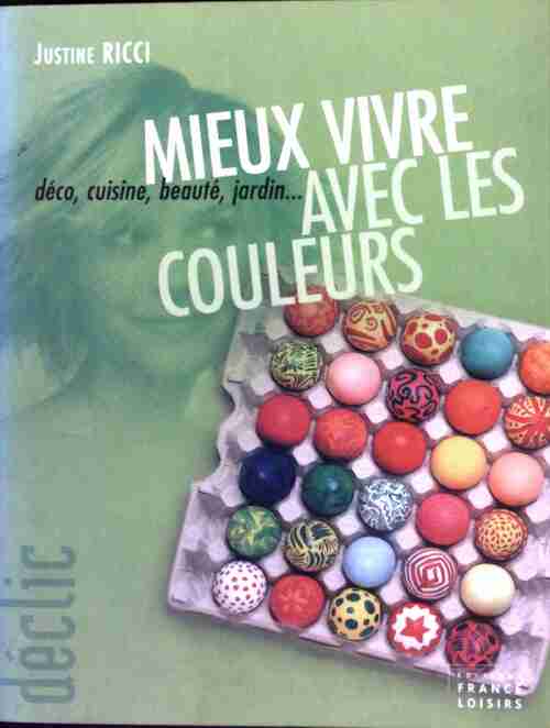 Mieux vivre avec les couleurs. Déco, cuisine, beauté, jardin - Justine Ricci - Livre