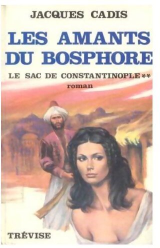 Les amants du Bosphore Tome II : Le sac de Constantinople - Jacques Cadis - Livre