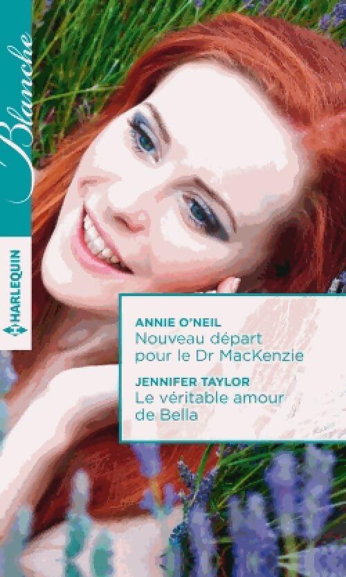 Nouveau départ pour le Dr Mackensie / Le véritable amour de Bella - Annie O'neil - Livre