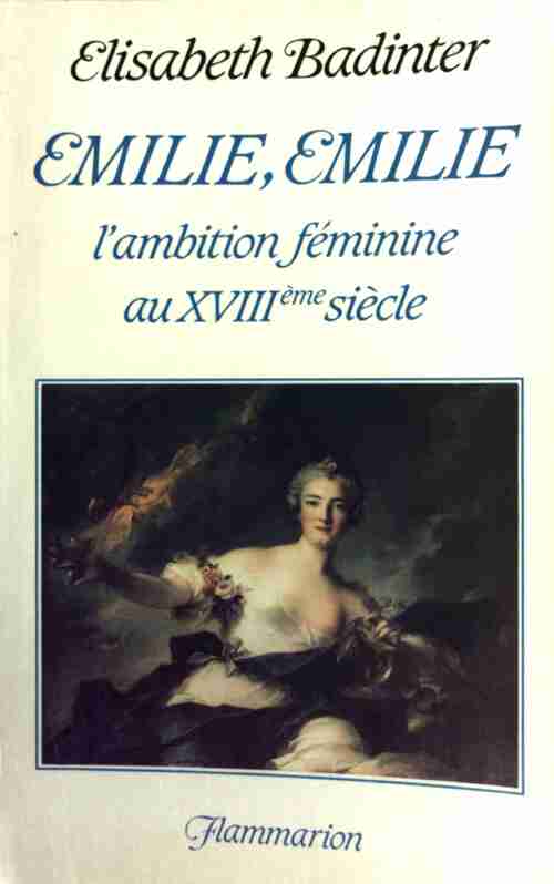 Emilie, Emilie ou l'ambition féminine au XVIIIe siècle - Elisabeth Badinter - Livre