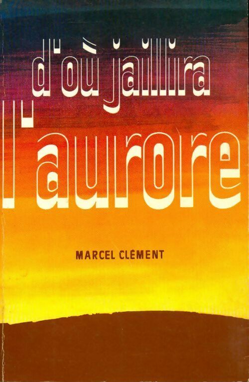 D'où jaillira l'aurore - Marcel Clément - Livre
