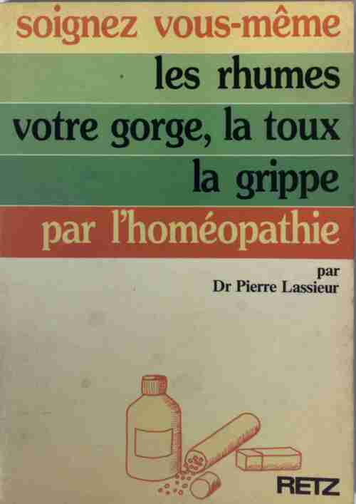 Soignez vous-même les rhumes, votre gorge, la toux, la grippe par l'homéopathie - Dr Pierre Lassieur - Livre