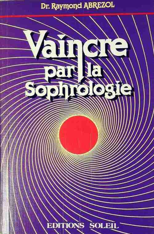 Vaincre par la sophrologie - Raymond Abrezol - Livre