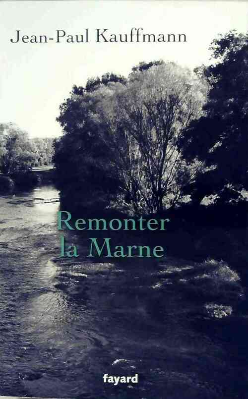 Remonter la Marne - Jean-Paul Kauffmann - Livre