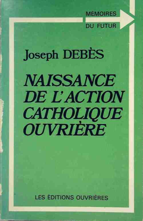 Naissance de l'action catholique ouvrière - Joseph Debès - Livre