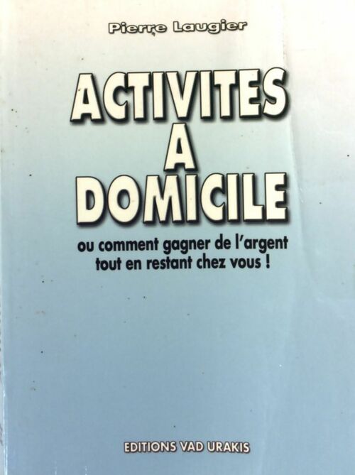 Activités à domicile ou comment gagner de l'argent tout en restant chez vous ! - Pierre Laugier - Livre