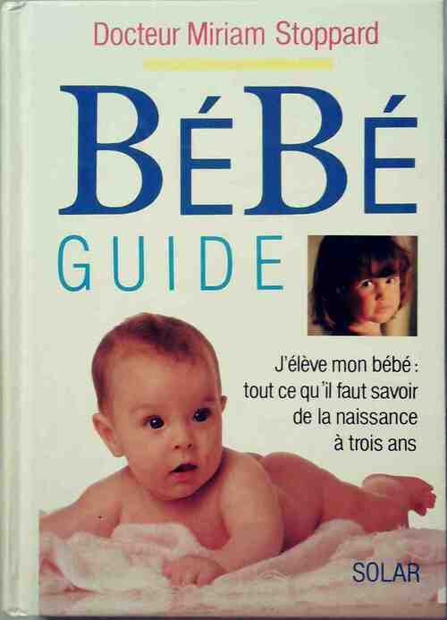 Bébé Guide. Tout Ce Qu'il Faut Savoir De La Naissance à Trois Ans - Miriam Stoppard - Livre