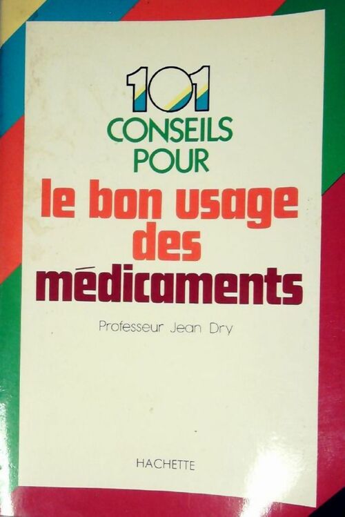 Cent un conseils sur le bon usage des médicaments - Jean Dry - Livre