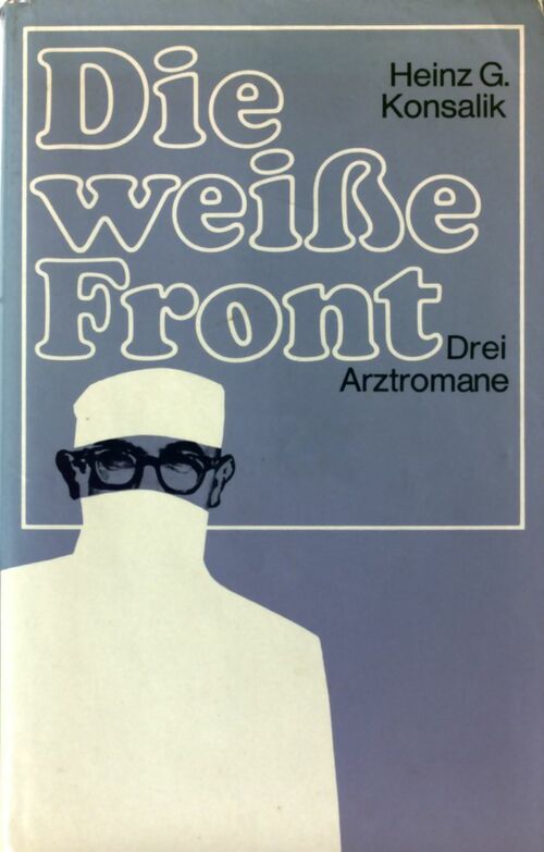 Die weisse Front. Drei Arztromane - Heinz G. Konsalik - Livre