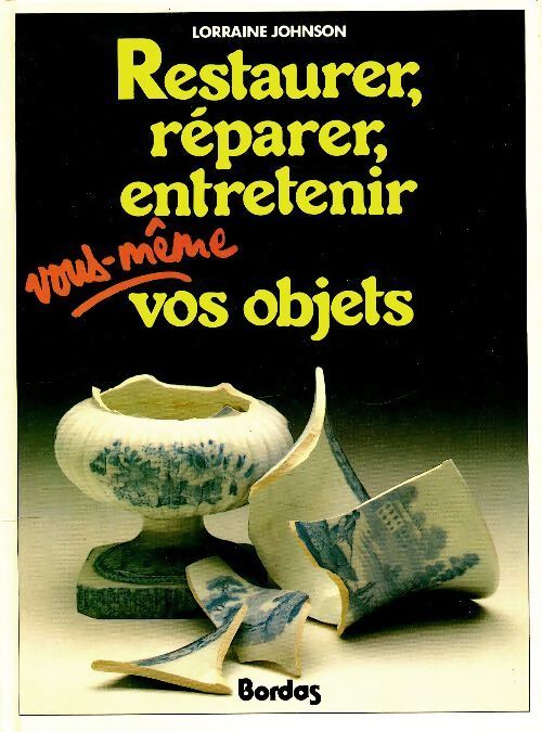 Restaurer, réparer, entretenir vous-même vos objets - Lorraine Johnson - Livre