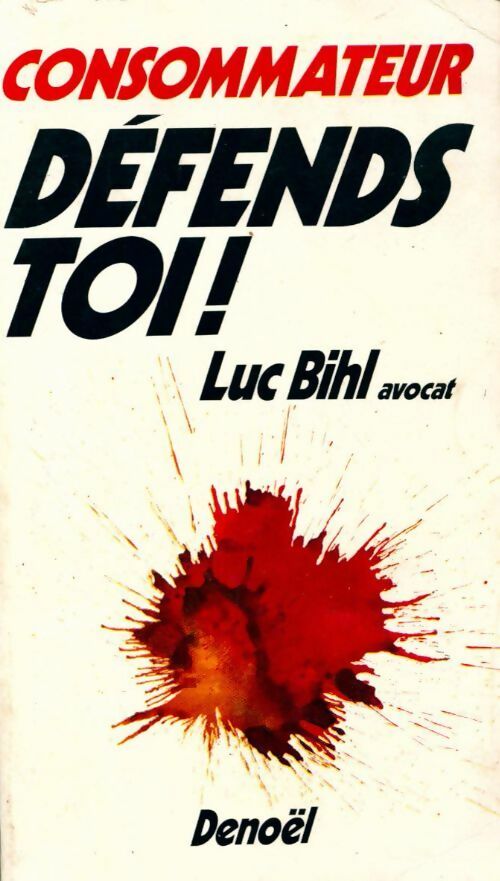 Consommateur, défends-toi ! - Luc Bihl - Livre