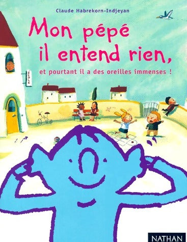 Mon pépé il entend rien, et pourtant il a des oreilles immenses ! - Claude Habrekorn-Indjeyan - Livre