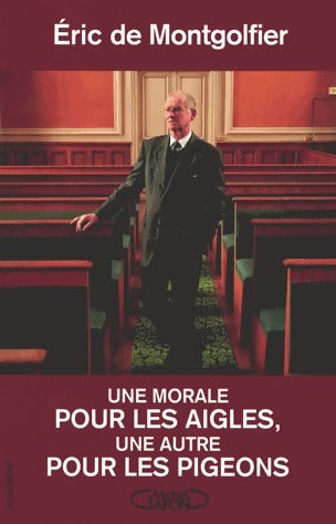 Une morale pour les aigles, une autre pour les pigeons - Eric De Montgolfier - Livre